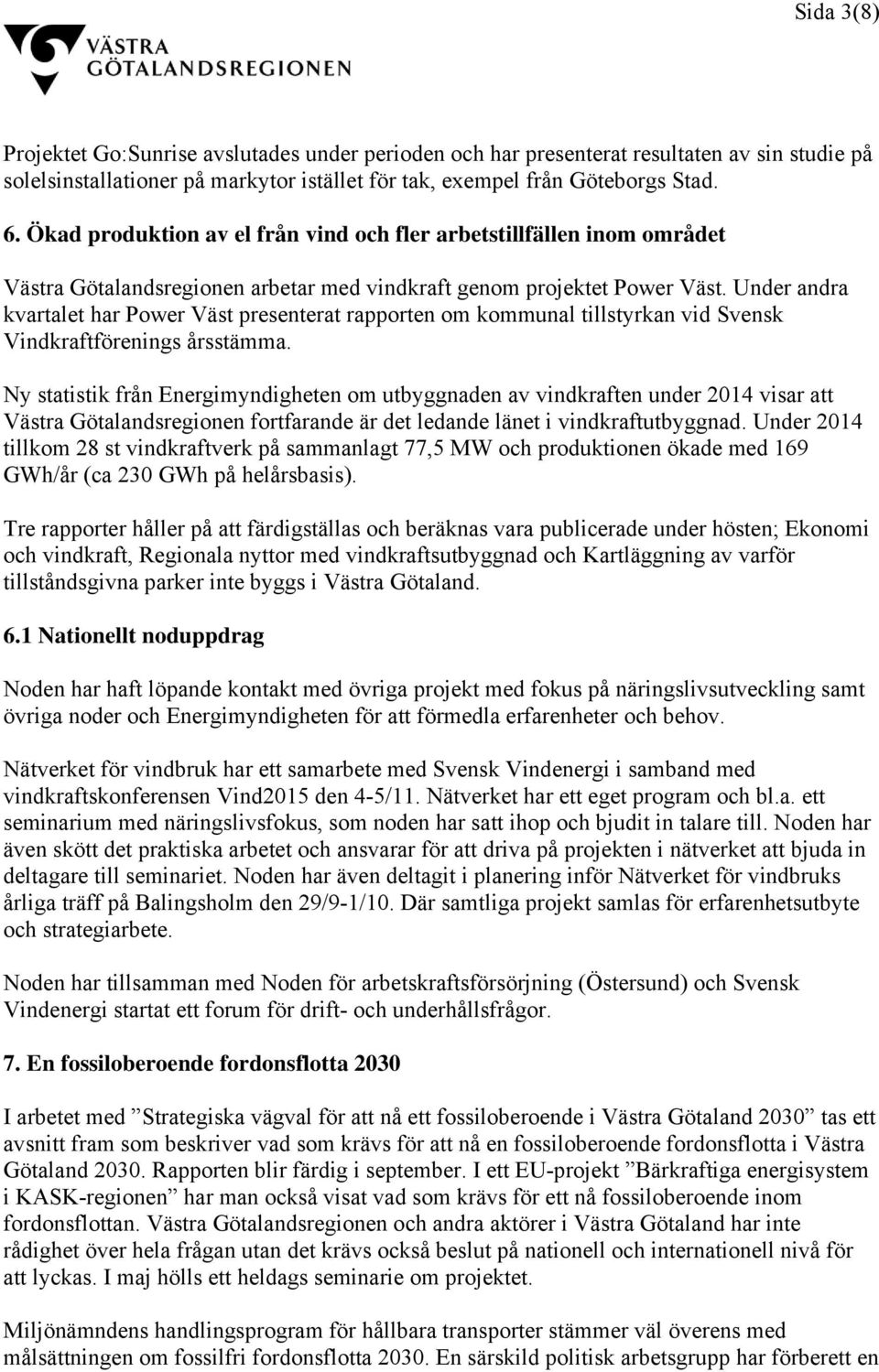 Under andra kvartalet har Power Väst presenterat rapporten om kommunal tillstyrkan vid Svensk Vindkraftförenings årsstämma.