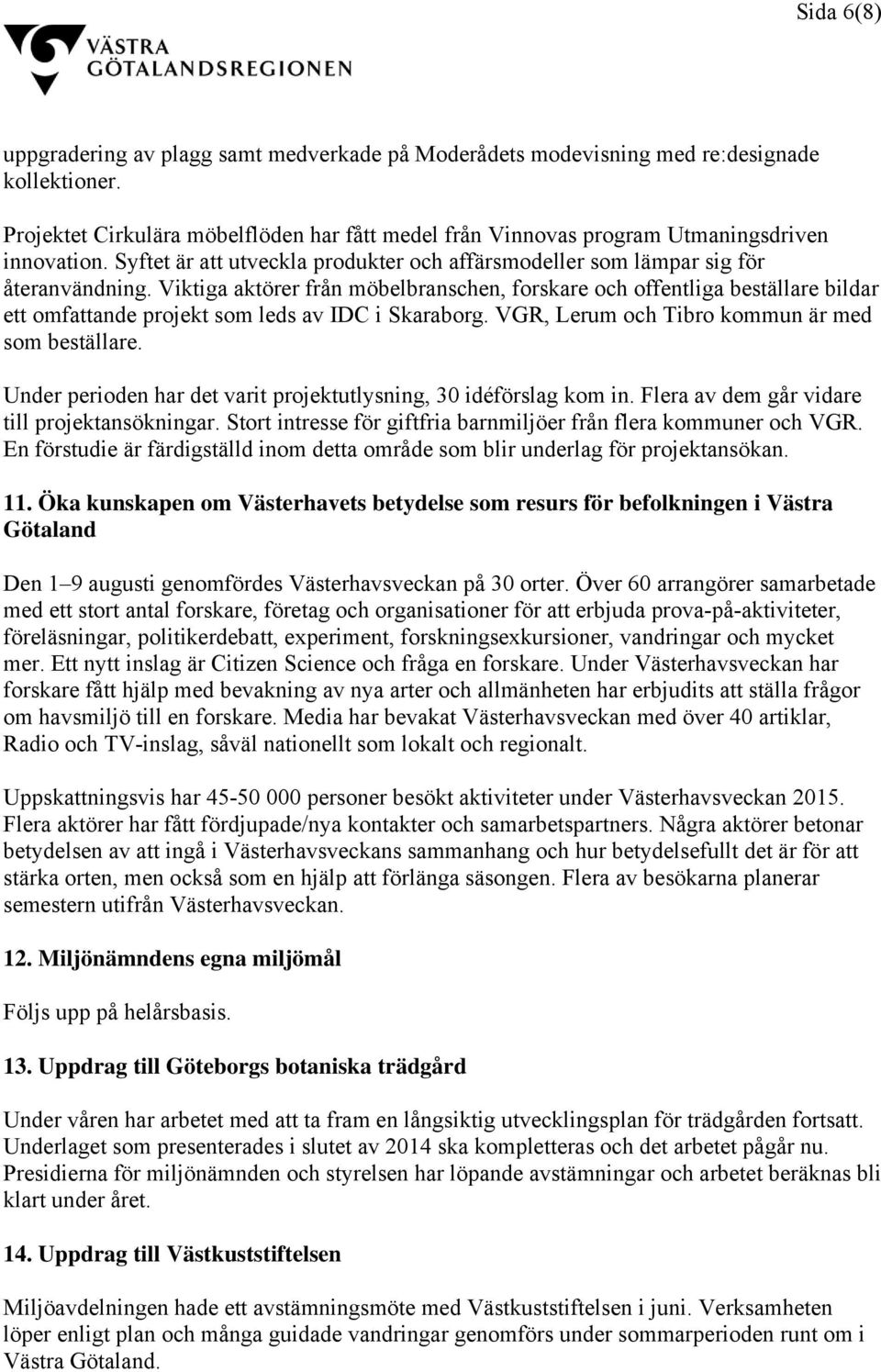 Viktiga aktörer från möbelbranschen, forskare och offentliga beställare bildar ett omfattande projekt som leds av IDC i Skaraborg. VGR, Lerum och Tibro kommun är med som beställare.