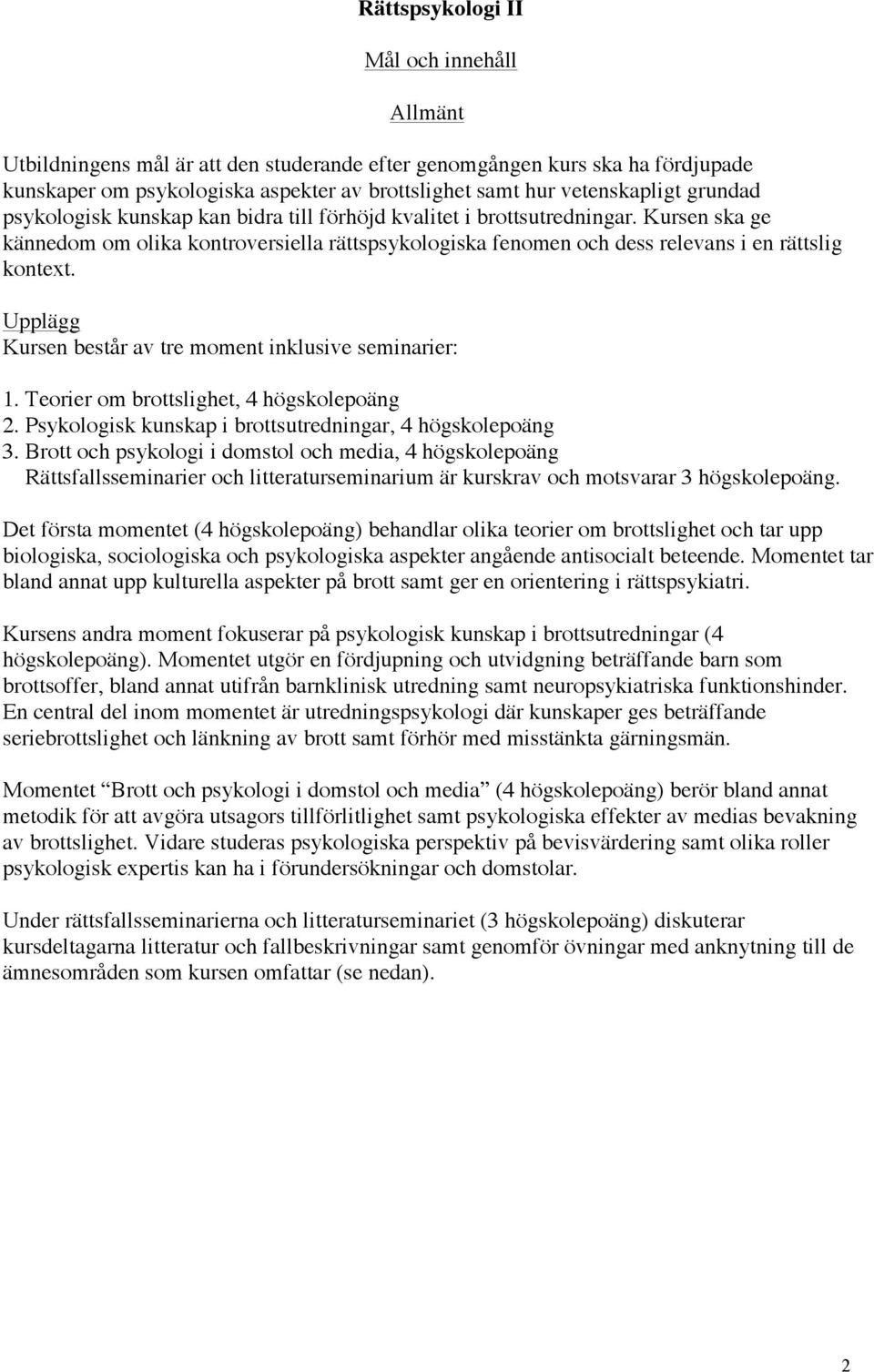 Upplägg Kursen består av tre moment inklusive seminarier: 1. Teorier om brottslighet, 4 högskolepoäng 2. Psykologisk kunskap i brottsutredningar, 4 högskolepoäng 3.