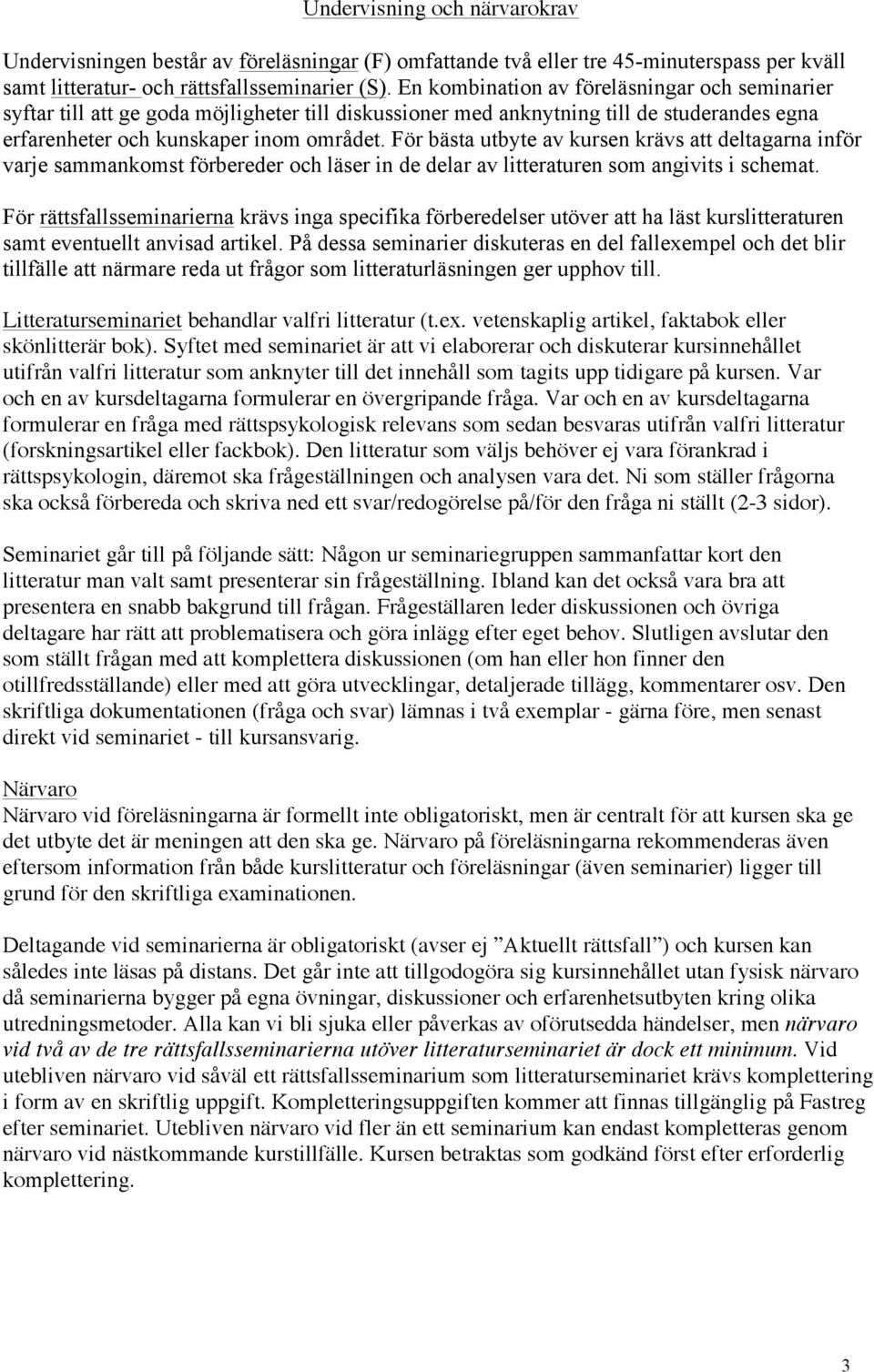 För bästa utbyte av kursen krävs att deltagarna inför varje sammankomst förbereder och läser in de delar av litteraturen som angivits i schemat.