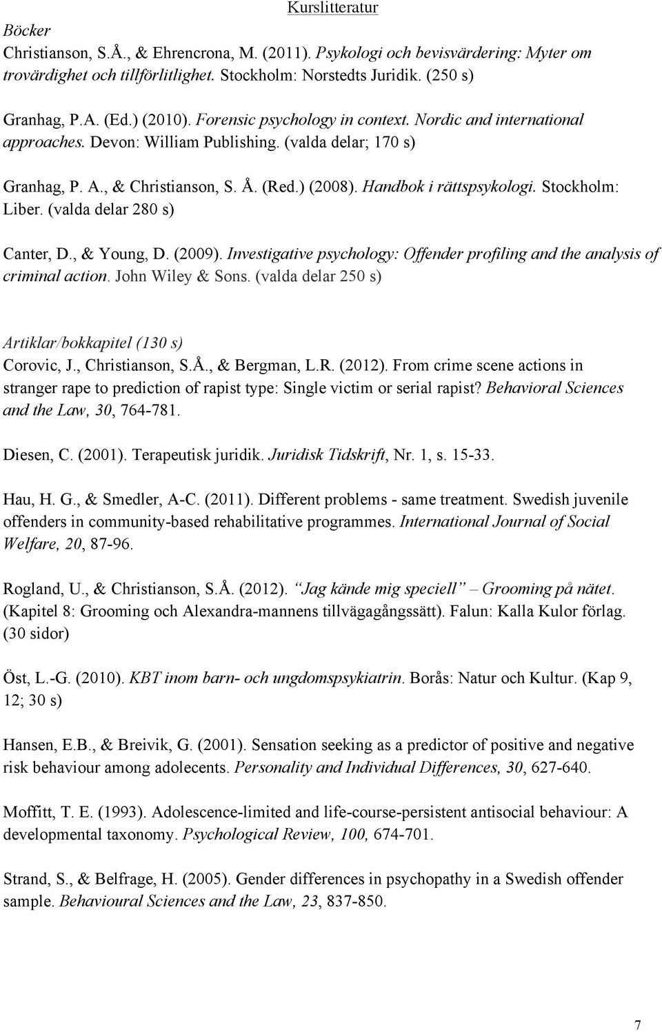 Handbok i rättspsykologi. Stockholm: Liber. (valda delar 280 s) Canter, D., & Young, D. (2009). Investigative psychology: Offender profiling and the analysis of criminal action. John Wiley & Sons.