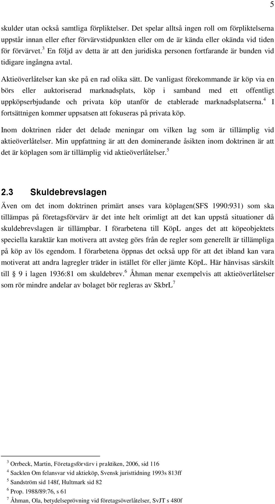De vanligast förekommande är köp via en börs eller auktoriserad marknadsplats, köp i samband med ett offentligt uppköpserbjudande och privata köp utanför de etablerade marknadsplatserna.