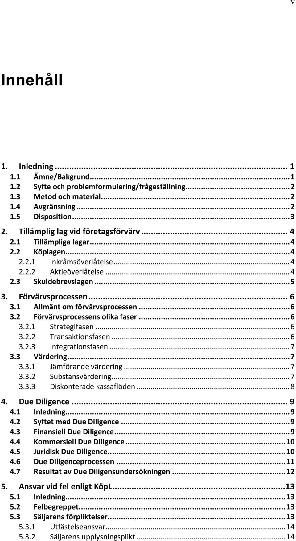 1 Allmänt om förvärvsprocessen... 6 3.2 Förvärvsprocessens olika faser... 6 3.2.1 Strategifasen... 6 3.2.2 Transaktionsfasen... 6 3.2.3 Integrationsfasen... 7 3.3 Värdering... 7 3.3.1 Jämförande värdering.