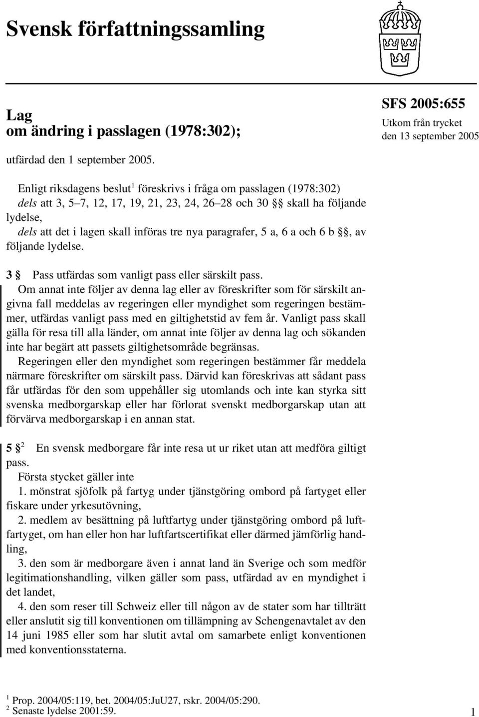 paragrafer, 5 a, 6 a och 6 b, av följande lydelse. 3 Pass utfärdas som vanligt pass eller särskilt pass.