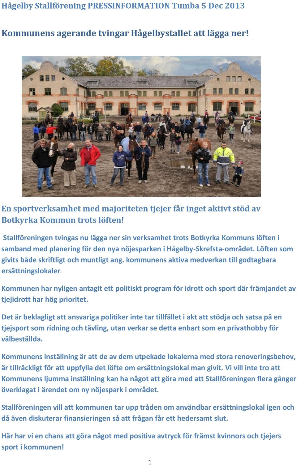 Stallföreningen tvingas nu lägga ner sin verksamhet trots Botkyrka Kommuns löften i samband med planering för den nya nöjesparken i Hågelby-Skrefsta-området.
