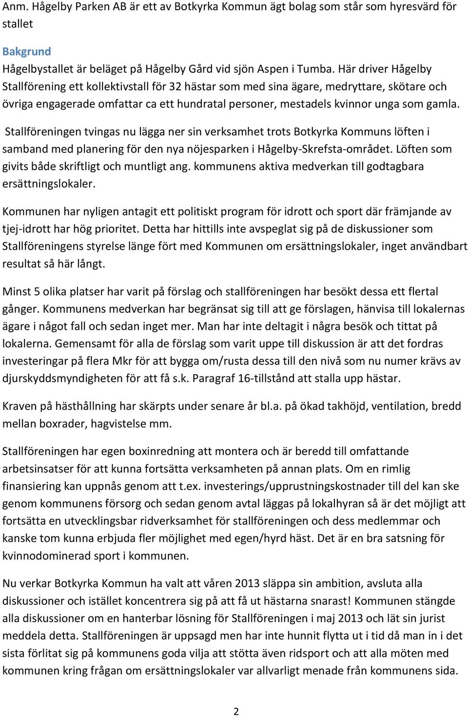 Stallföreningen tvingas nu lägga ner sin verksamhet trots Botkyrka Kommuns löften i samband med planering för den nya nöjesparken i Hågelby-Skrefsta-området.