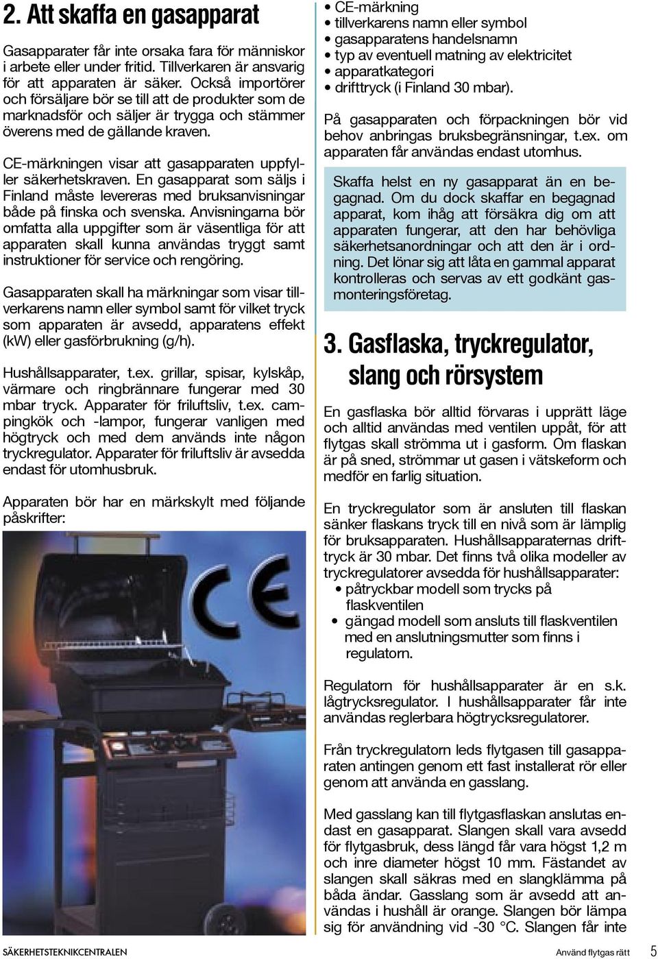 CE-märkningen visar att gasapparaten uppfyller säkerhetskraven. En gasapparat som säljs i Finland måste levereras med bruksanvisningar både på finska och svenska.