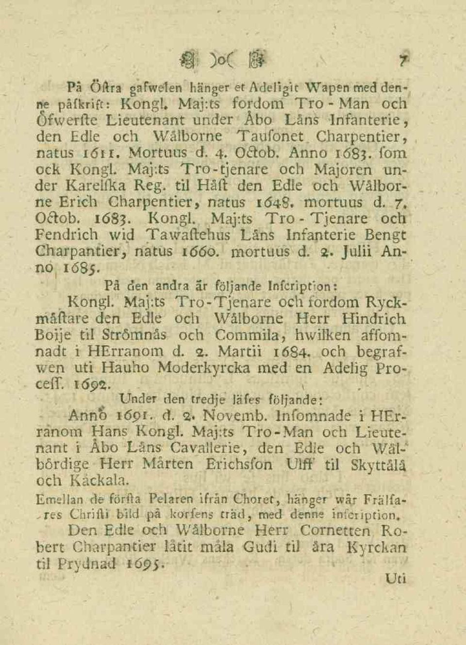 7, Oftob. 1683. Kongl. Maj-.ts Tro - Tjenare och Fendrich wid Tawaftehus Låns Infanterie Bengt Charpantier, natus 1660. mortuus d. $. Julii Anno 1685. På den andra är följande Infcription: Kongl.