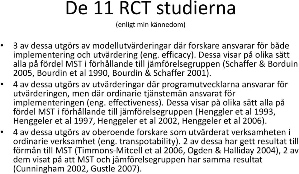 4 av dessa utgörs av utvärderingar där programutvecklarna ansvarar för utvärderingen, men där ordinarie tjänstemän ansvarat för implementeringen (eng. effectiveness).