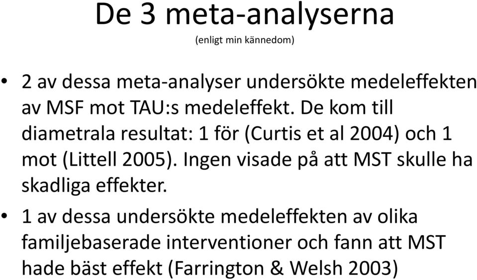 De kom till diametrala resultat: 1 för (Curtis et al 2004) och 1 mot (Littell 2005).