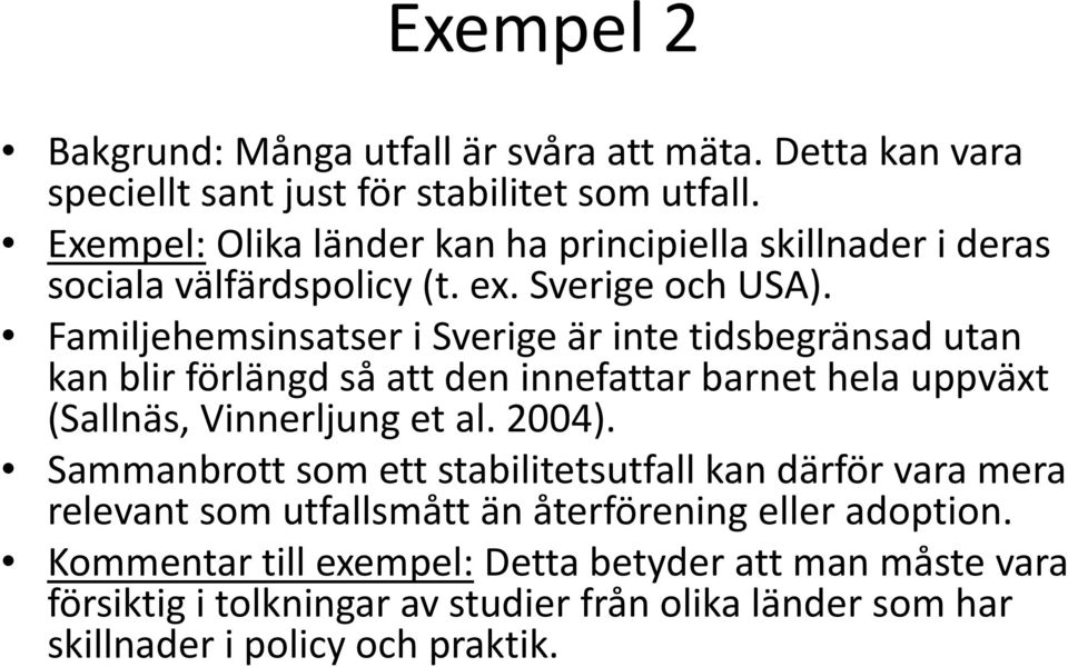 Familjehemsinsatser i Sverige är inte tidsbegränsad utan kan blir förlängd så att den innefattar barnet hela uppväxt (Sallnäs, Vinnerljung et al. 2004).