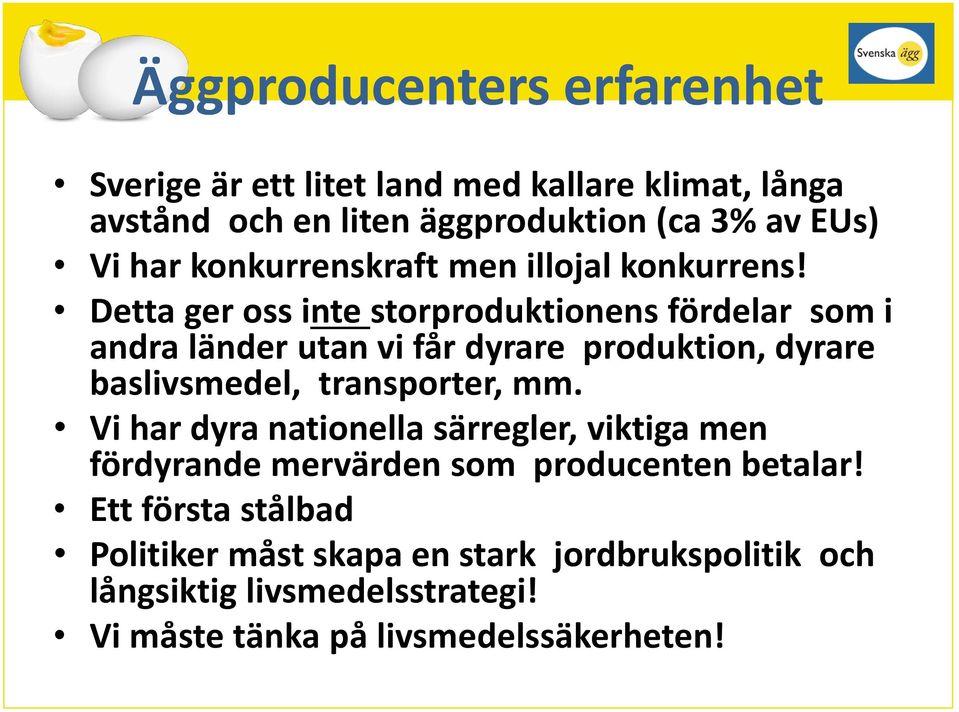 Detta ger oss inte storproduktionens fördelar som i andra länder utan vi får dyrare produktion, dyrare baslivsmedel, transporter, mm.