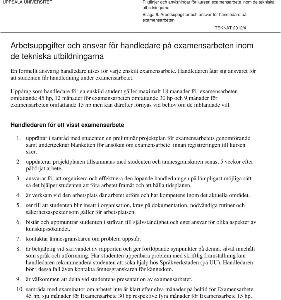 utses för varje enskilt examensarbete. Handledaren åtar sig ansvaret för att studenten får handledning under examensarbetet.