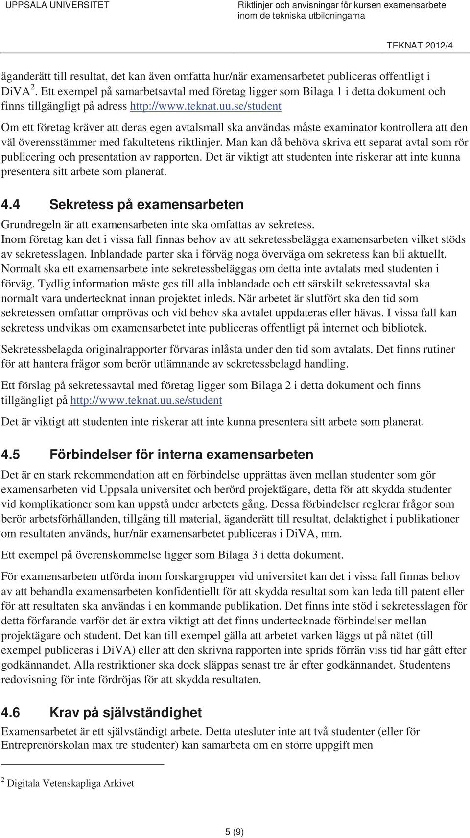 se/student Om ett företag kräver att deras egen avtalsmall ska användas måste examinator kontrollera att den väl överensstämmer med fakultetens riktlinjer.