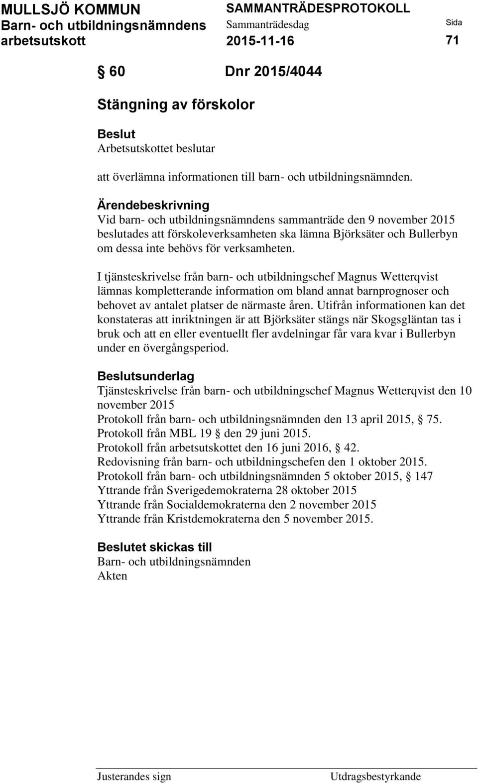 I tjänsteskrivelse från barn- och utbildningschef Magnus Wetterqvist lämnas kompletterande information om bland annat barnprognoser och behovet av antalet platser de närmaste åren.