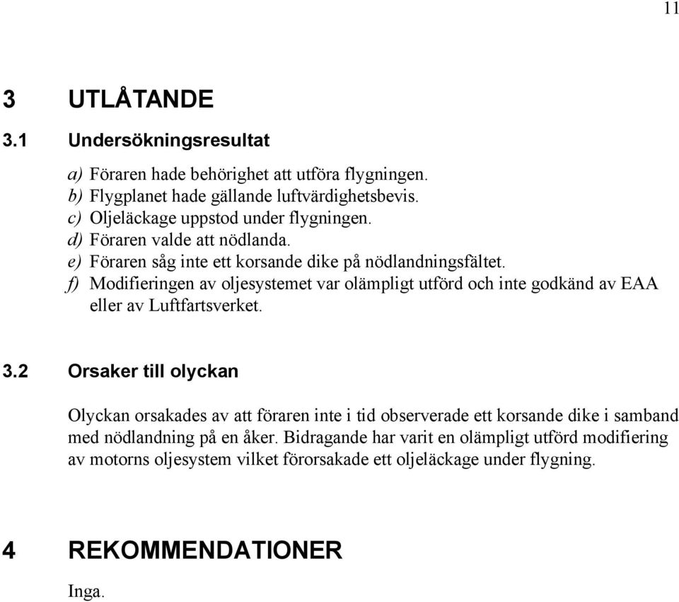 f) Modifieringen av oljesystemet var olämpligt utförd och inte godkänd av EAA eller av Luftfartsverket. 3.