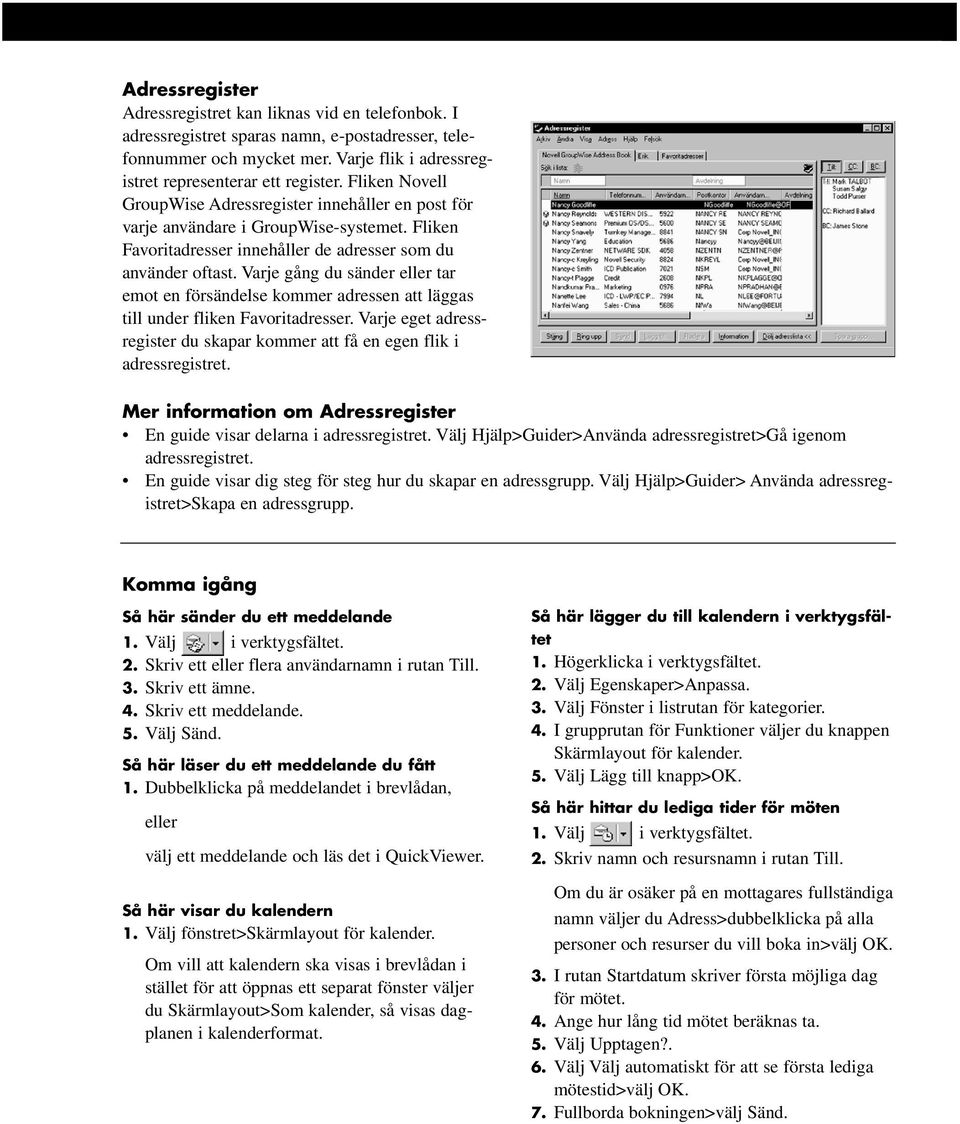 Fliken Favoritadresser innehåller de adresser som du använder oftast. Varje gång du sänder eller tar emot en försändelse kommer adressen att läggas till under fliken Favoritadresser.