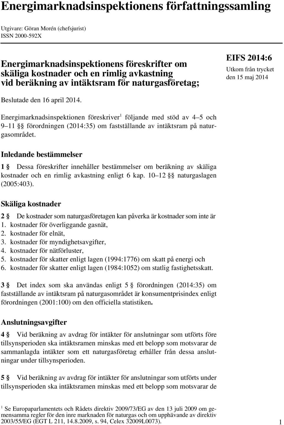 Energimarknadsinspektionen föreskriver 1 följande med stöd av 4 5 och 9 11 förordningen (2014:35) om fastställande av intäktsram på naturgasområdet.