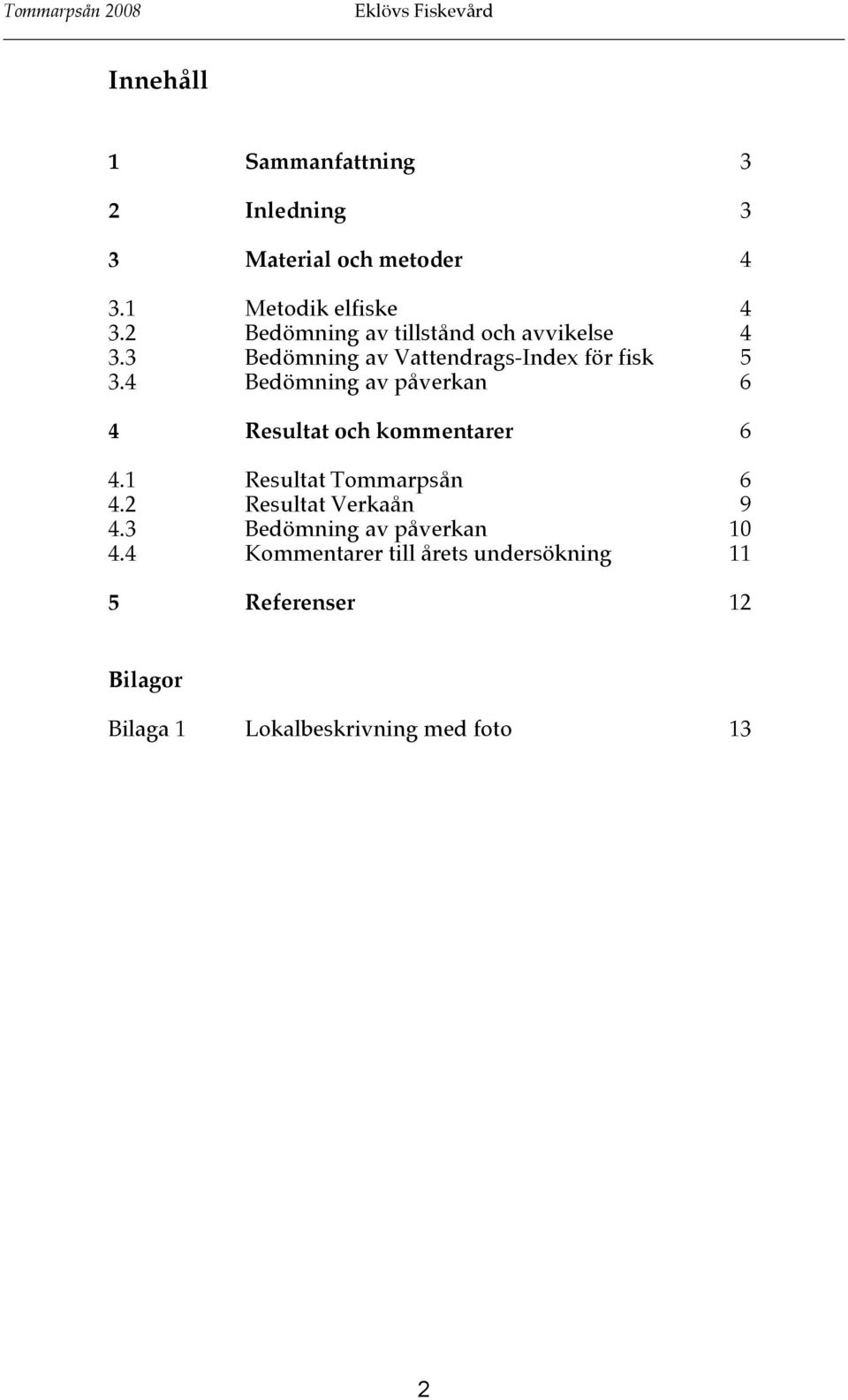 4 Bedömning av påverkan 6 4 Resultat och kommentarer 6 4.1 Resultat Tommarpsån 6 4.