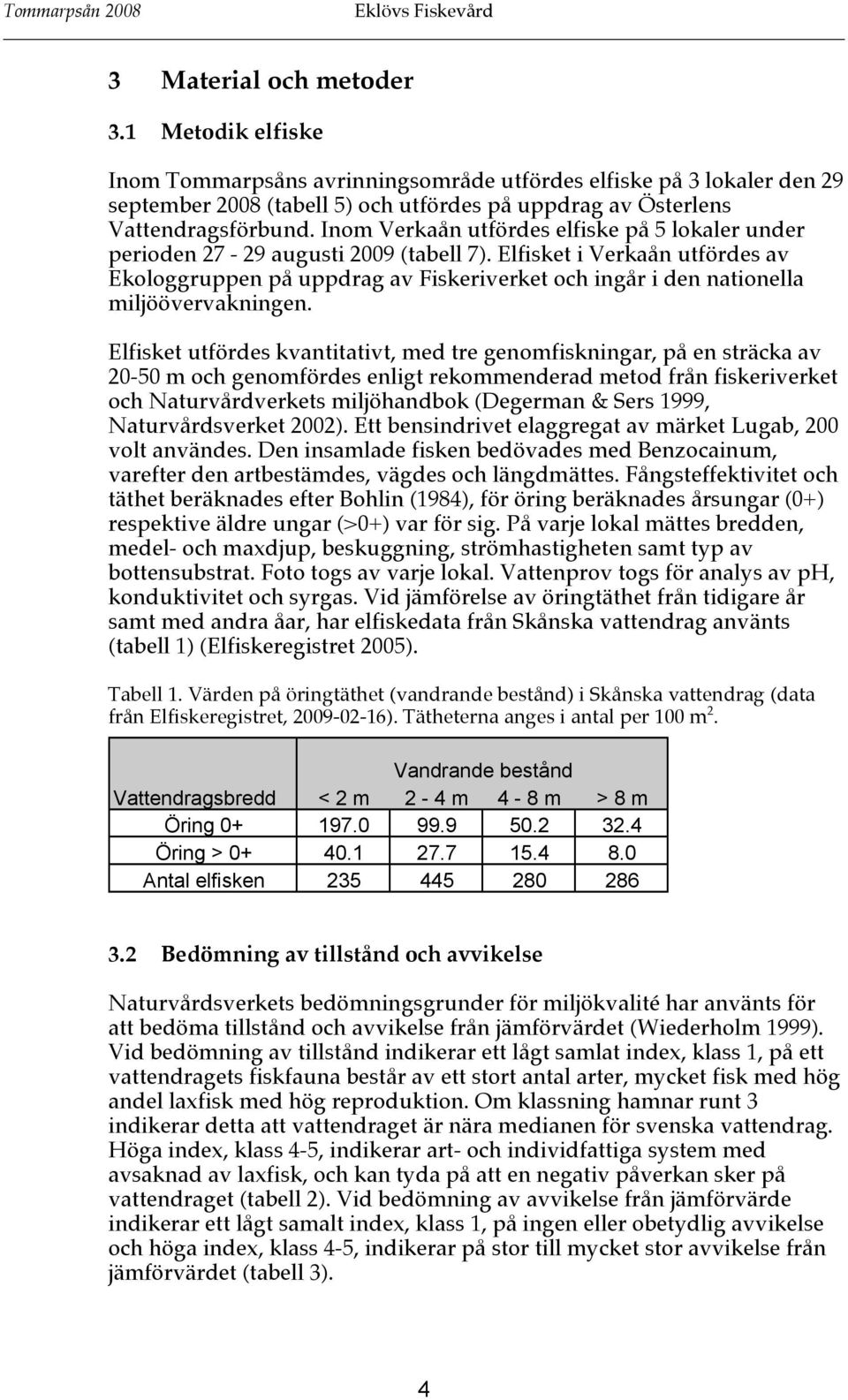 Elfisket i Verkaån utfördes av Ekologgruppen på uppdrag av Fiskeriverket och ingår i den nationella miljöövervakningen.