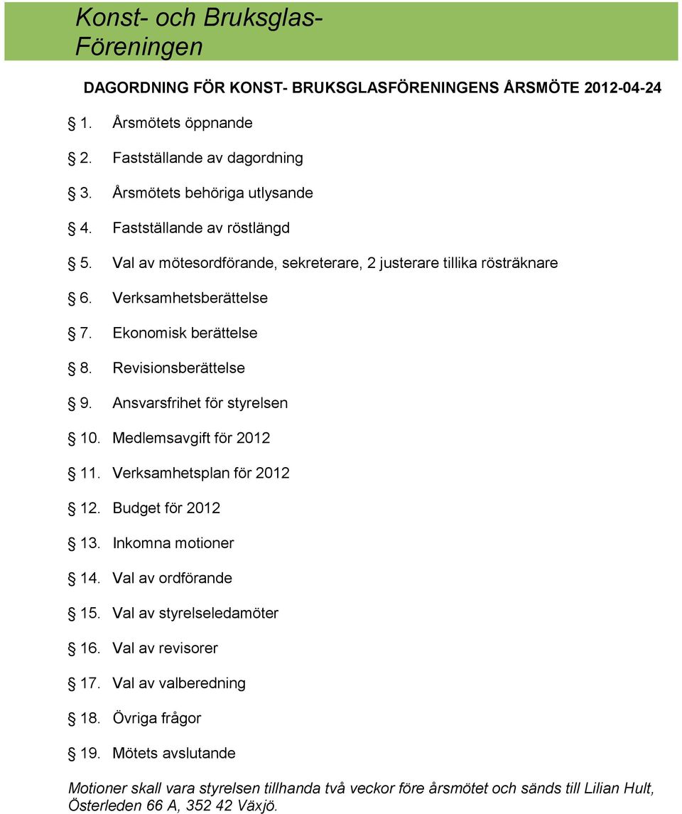 Ansvarsfrihet för styrelsen 10. Medlemsavgift för 2012 11. Verksamhetsplan för 2012 12. Budget för 2012 13. Inkomna motioner 14. Val av ordförande 15.