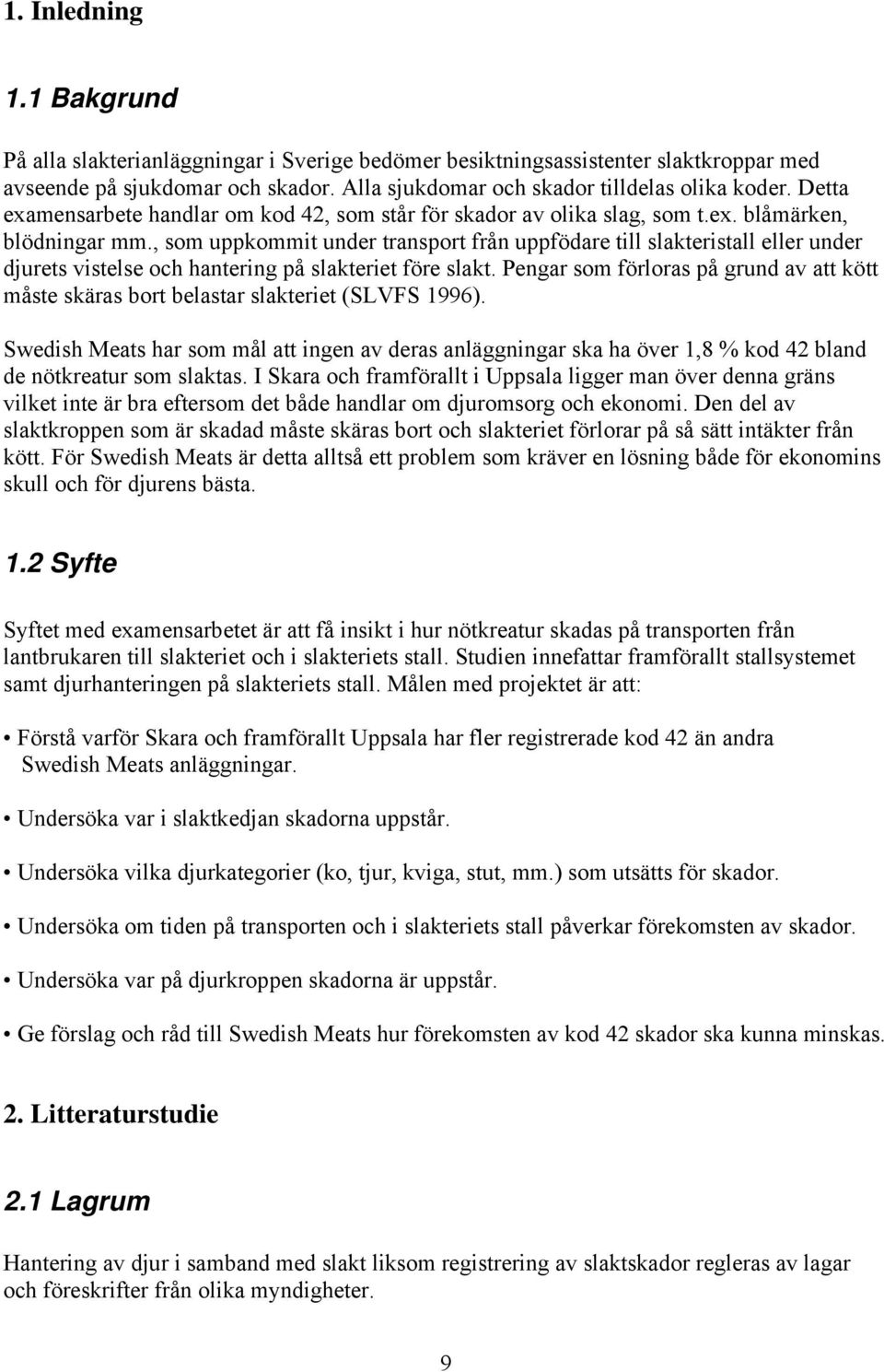 , som uppkommit under transport från uppfödare till slakteristall eller under djurets vistelse och hantering på slakteriet före slakt.