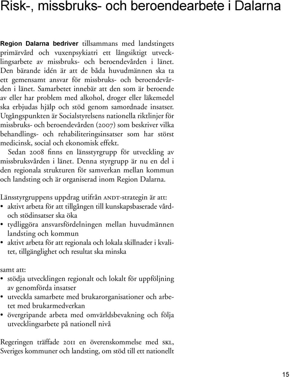 Samarbetet innebär att den som är beroende av eller har problem med alkohol, droger eller läkemedel ska erbjudas hjälp och stöd genom samordnade insatser.