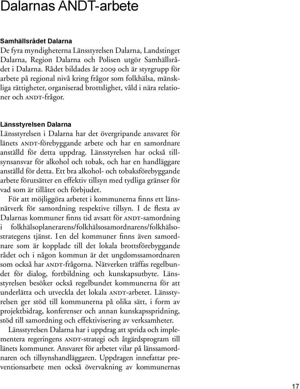 Länsstyrelsen Dalarna Länsstyrelsen i Dalarna har det övergripande ansvaret för länets andt-förebyggande arbete och har en samordnare anställd för detta uppdrag.