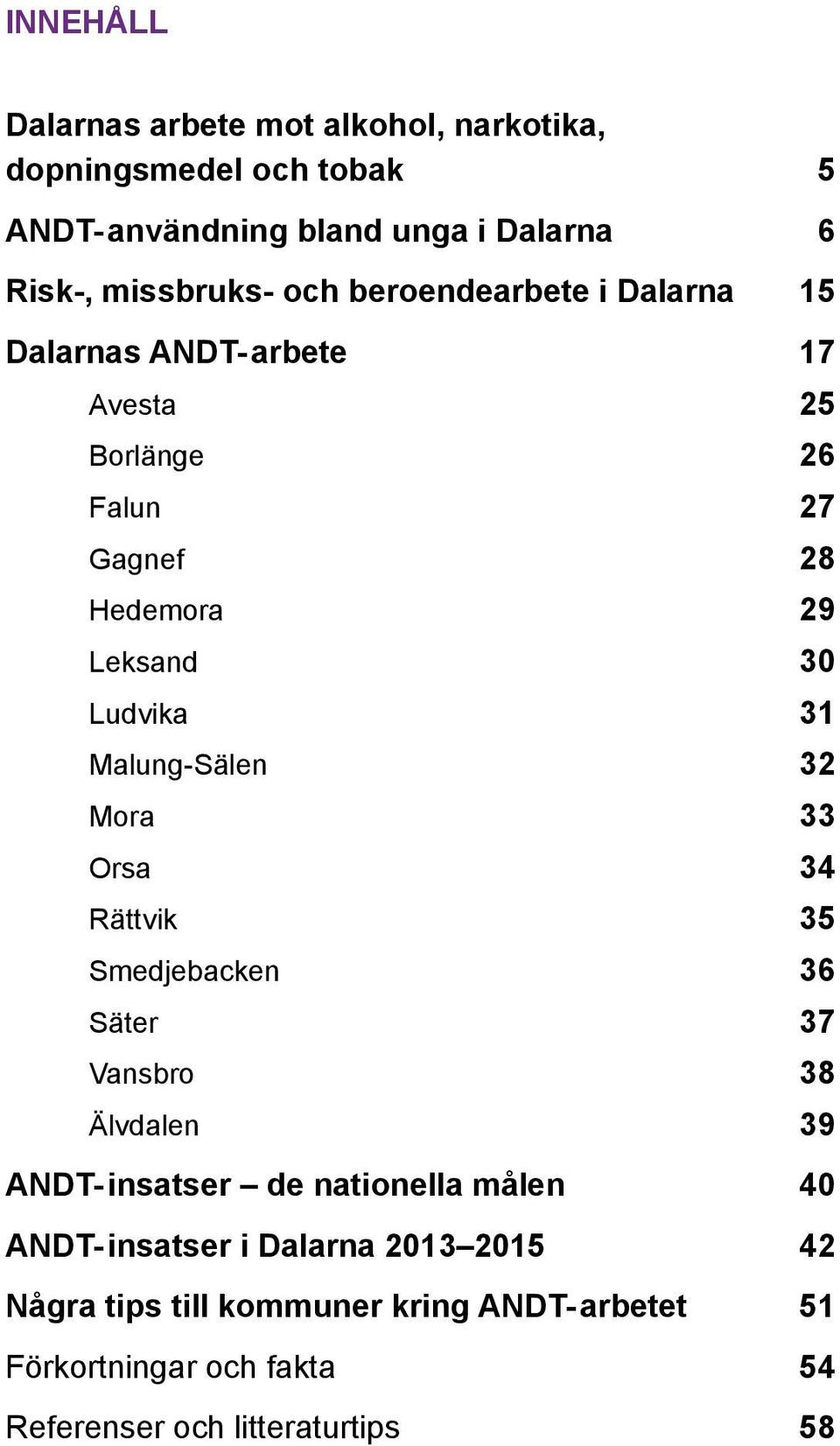 Malung-Sälen 32 Mora 33 Orsa 34 Rättvik 35 Smedjebacken 36 Säter 37 Vansbro 38 Älvdalen 39 ANDT- insatser de nationella målen 40 ANDT-