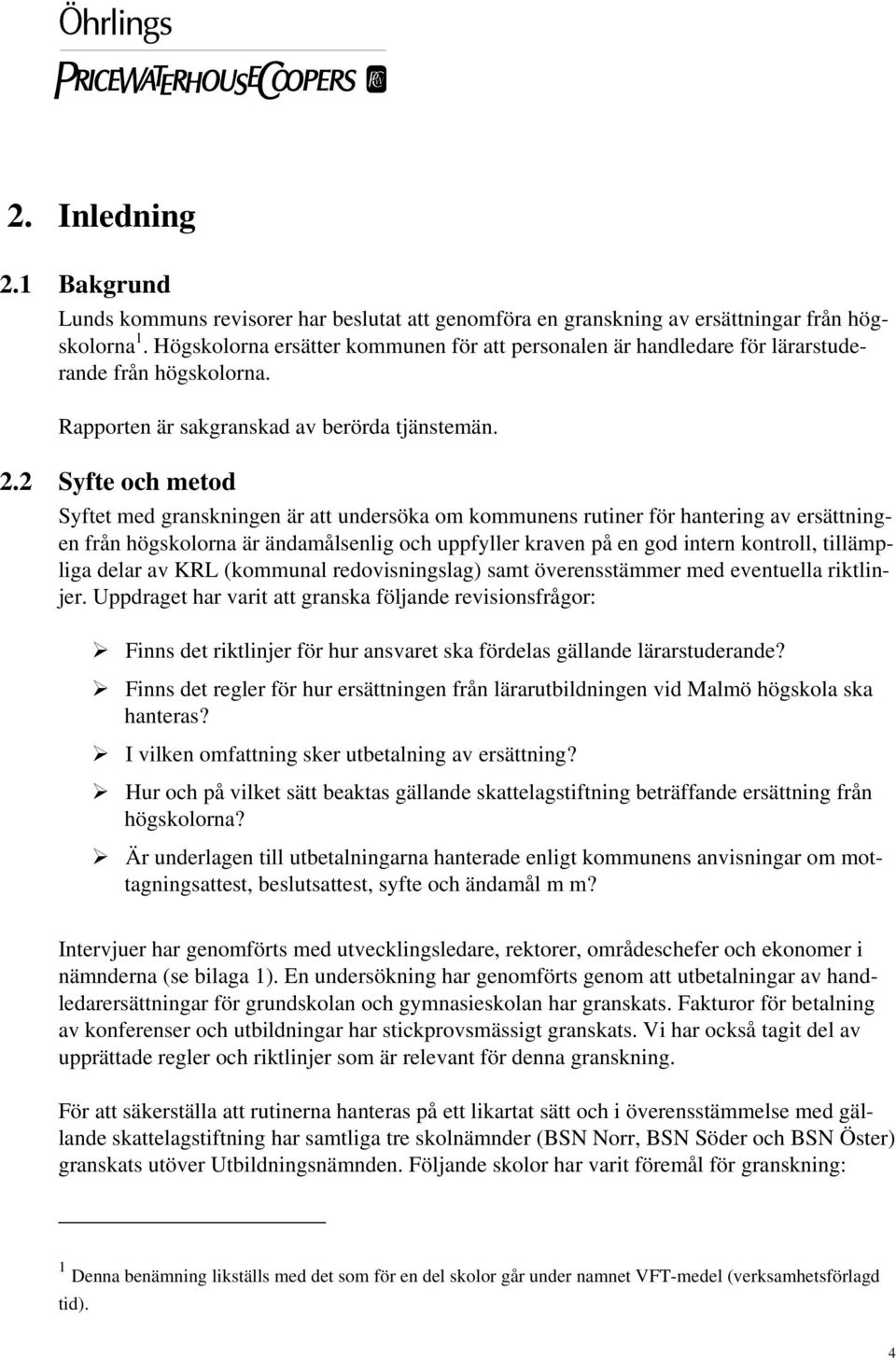 2 Syfte och metod Syftet med granskningen är att undersöka om kommunens rutiner för hantering av ersättningen från högskolorna är ändamålsenlig och uppfyller kraven på en god intern kontroll,