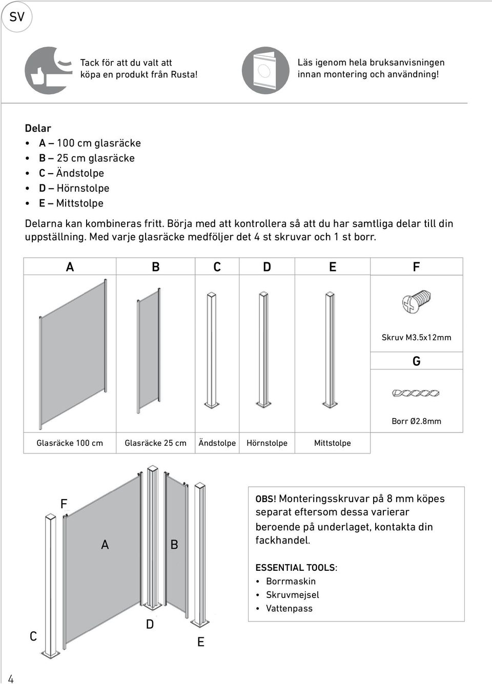Börja med att kontrollera så att du har samtliga delar till din uppställning. Med varje glasräcke medföljer det 4 st skruvar och 1 st borr. A B C D E Skruv M3.