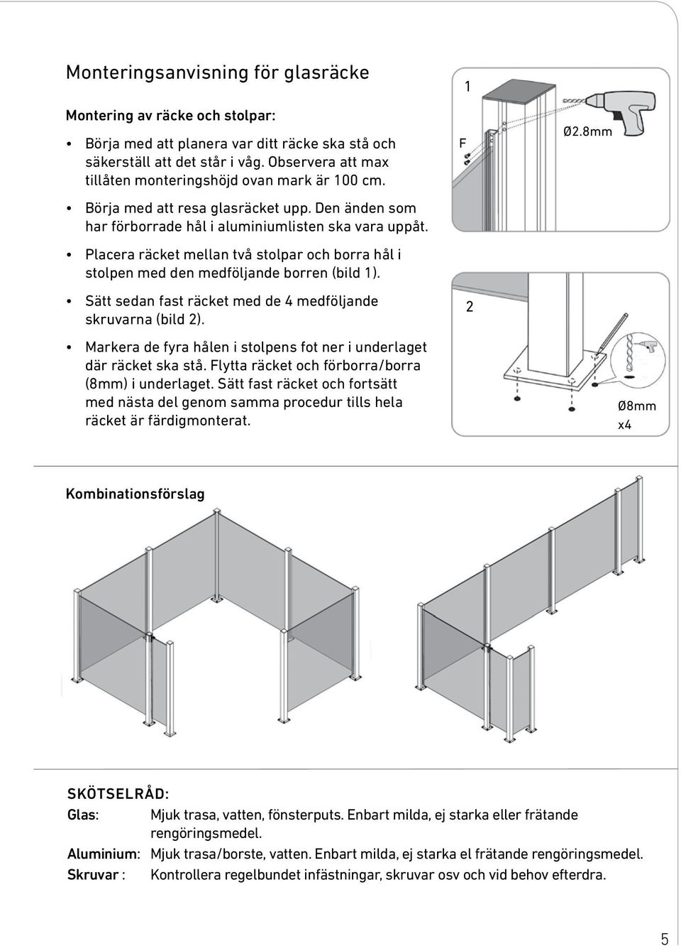 Placera räcket mellan två stolpar och borra hål i stolpen med den medföljande borren (bild 1). Sätt sedan fast räcket med de 4 medföljande skruvarna (bild 2).