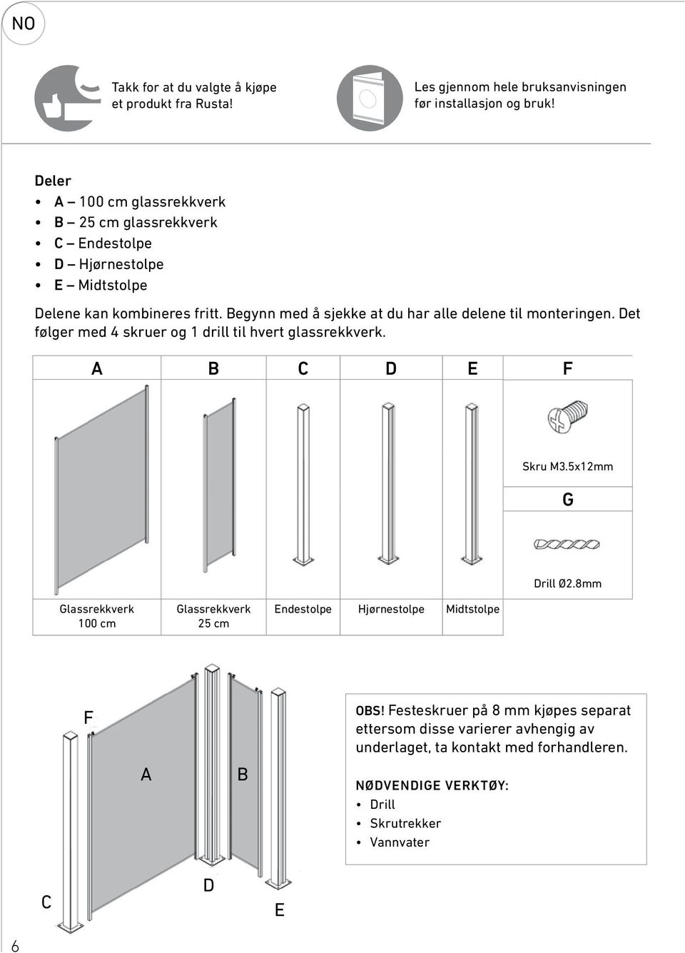 Begynn med å sjekke at du har alle delene til monteringen. Det følger med 4 skruer og 1 drill til hvert glassrekkverk. A B C D E Skru M3.5x12mm G Drill Ø2.