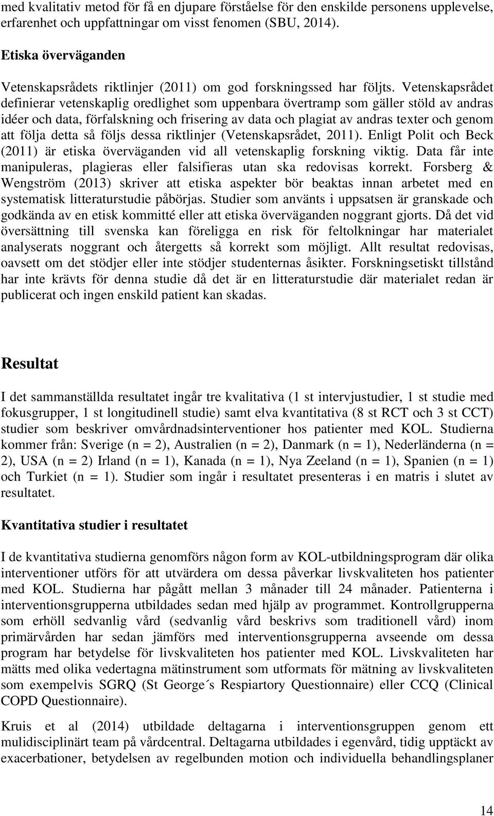 Vetenskapsrådet definierar vetenskaplig oredlighet som uppenbara övertramp som gäller stöld av andras idéer och data, förfalskning och frisering av data och plagiat av andras texter och genom att