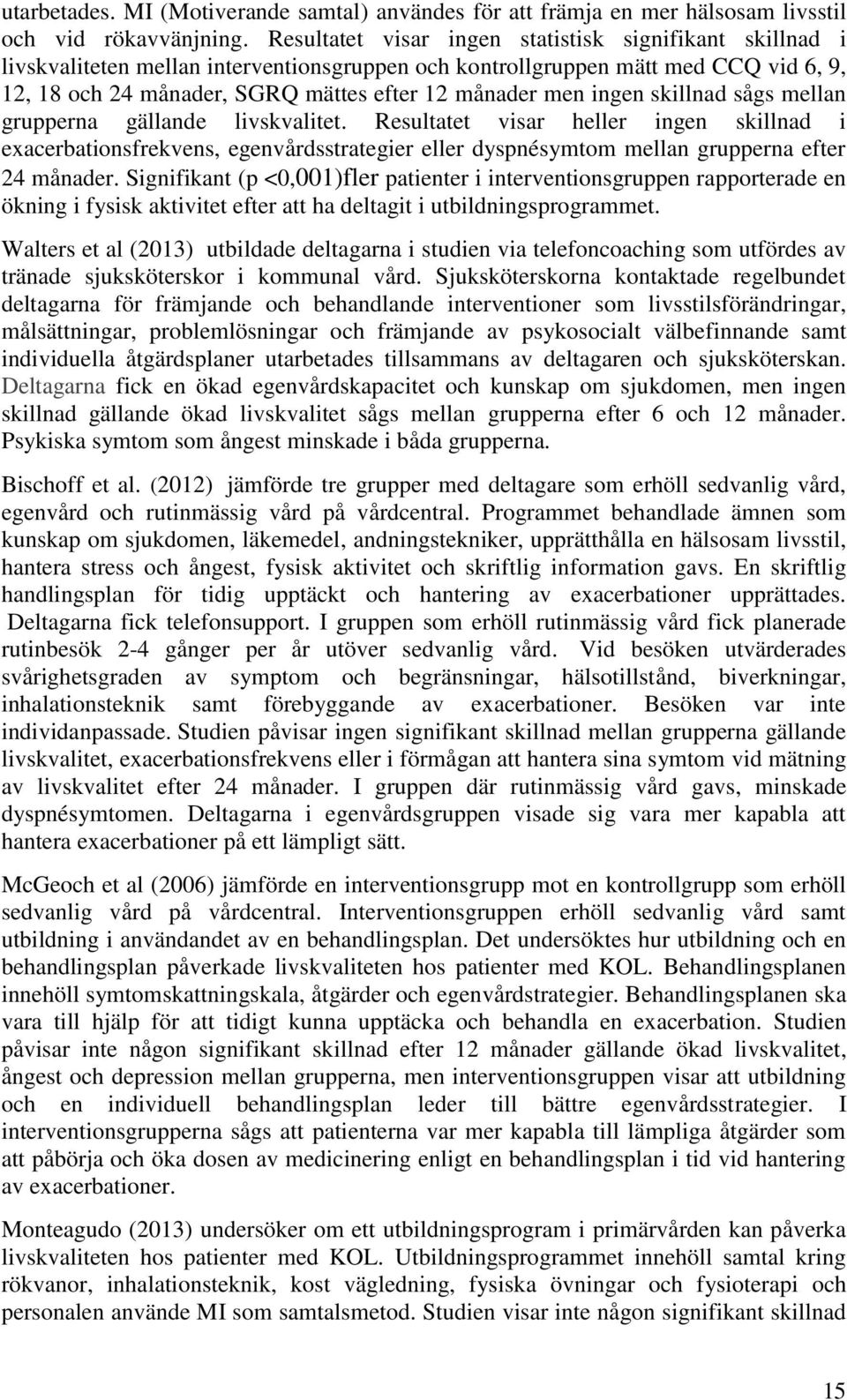 ingen skillnad sågs mellan grupperna gällande livskvalitet. Resultatet visar heller ingen skillnad i exacerbationsfrekvens, egenvårdsstrategier eller dyspnésymtom mellan grupperna efter 24 månader.