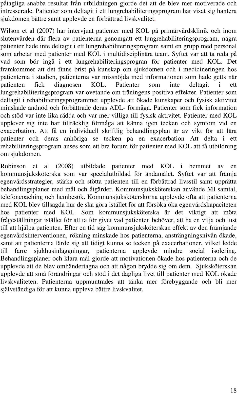 Wilson et al (2007) har intervjuat patienter med KOL på primärvårdsklinik och inom slutenvården där flera av patienterna genomgått ett lungrehabiliteringsprogram, några patienter hade inte deltagit i