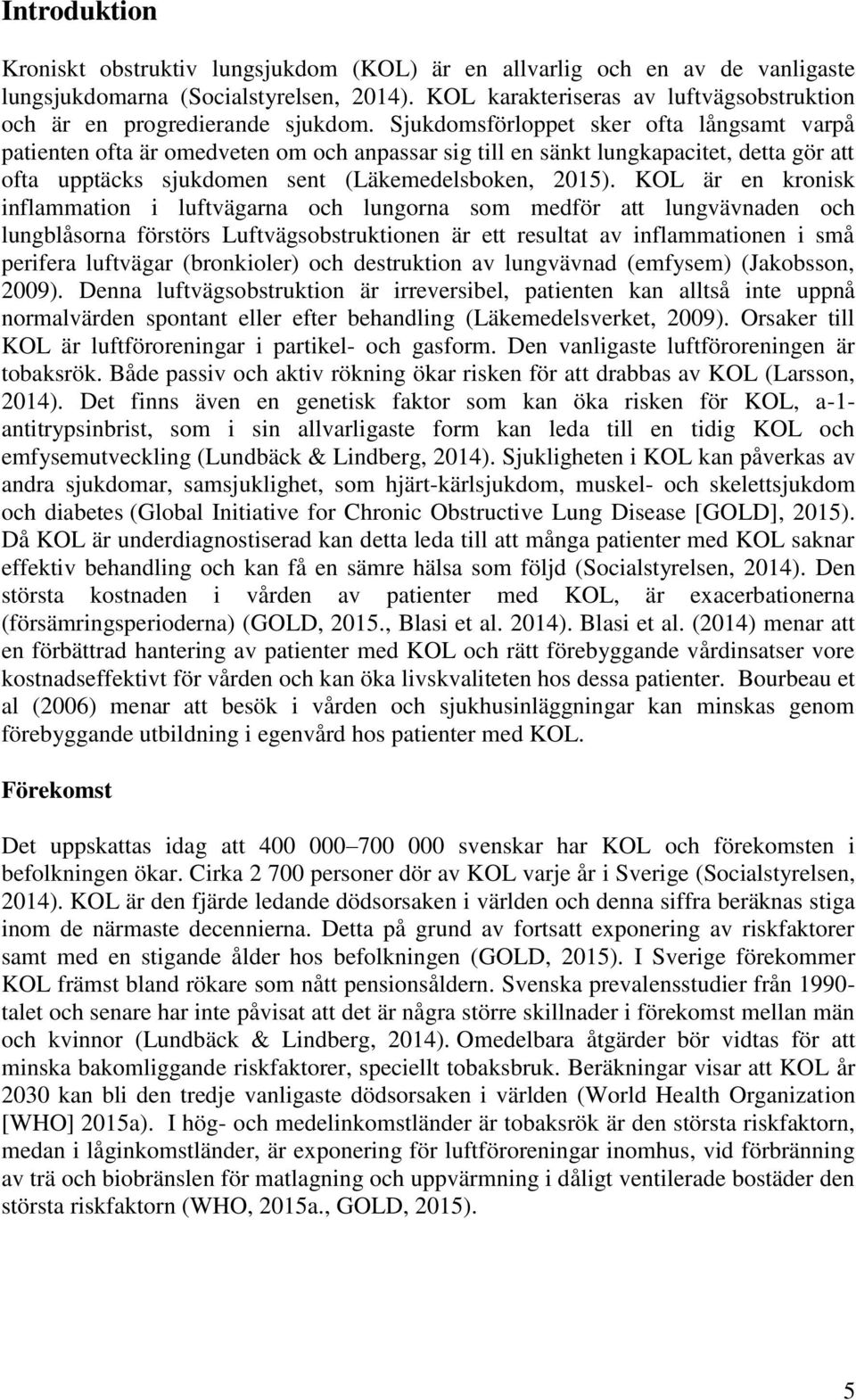 Sjukdomsförloppet sker ofta långsamt varpå patienten ofta är omedveten om och anpassar sig till en sänkt lungkapacitet, detta gör att ofta upptäcks sjukdomen sent (Läkemedelsboken, 2015).