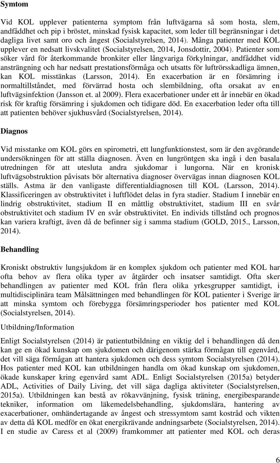 Patienter som söker vård för återkommande bronkiter eller långvariga förkylningar, andfåddhet vid ansträngning och har nedsatt prestationsförmåga och utsatts för luftrörsskadliga ämnen, kan KOL