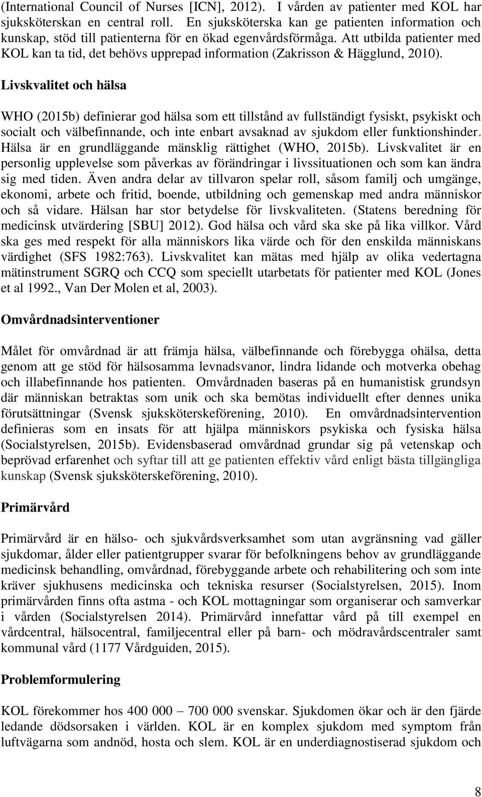 Att utbilda patienter med KOL kan ta tid, det behövs upprepad information (Zakrisson & Hägglund, 2010).