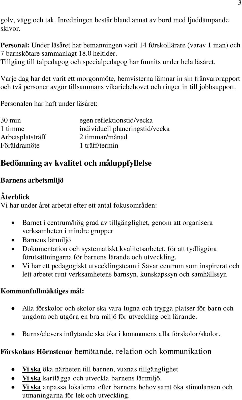 Varje dag har det varit ett morgonmöte, hemvisterna lämnar in sin frånvarorapport och två personer avgör tillsammans vikariebehovet och ringer in till jobbsupport.