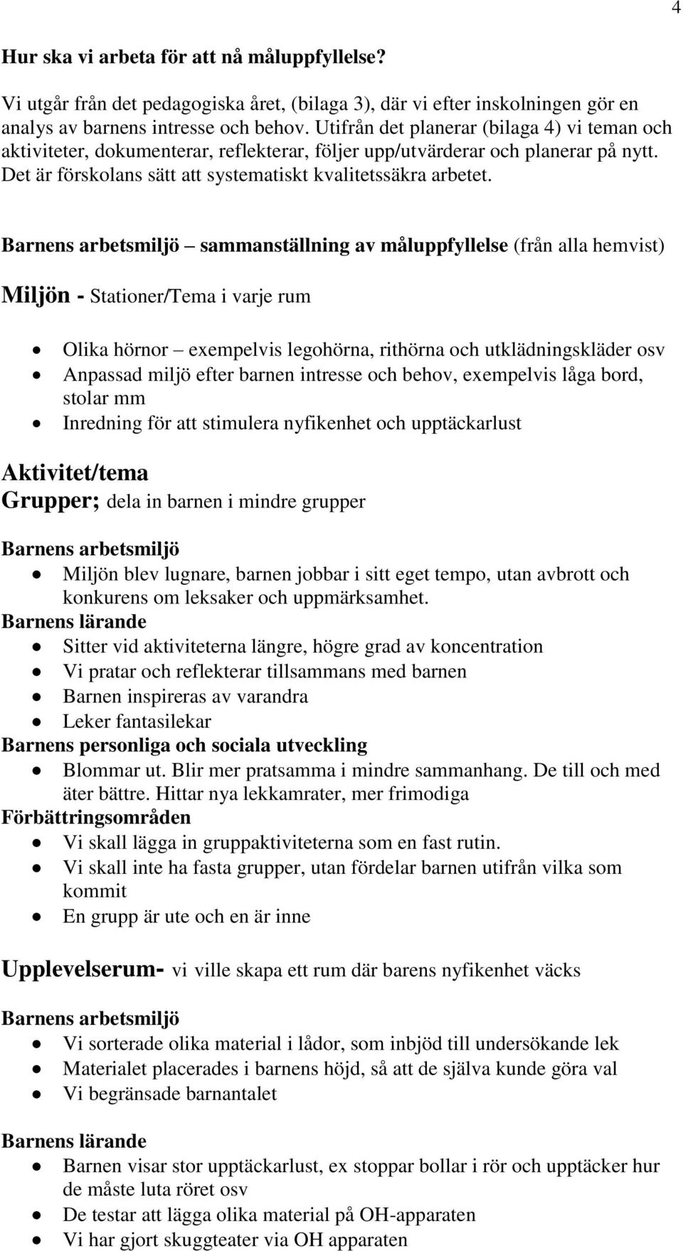 Barnens arbetsmiljö sammanställning av måluppfyllelse (från alla hemvist) Miljön - Stationer/Tema i varje rum Olika hörnor exempelvis legohörna, rithörna och utklädningskläder osv Anpassad miljö