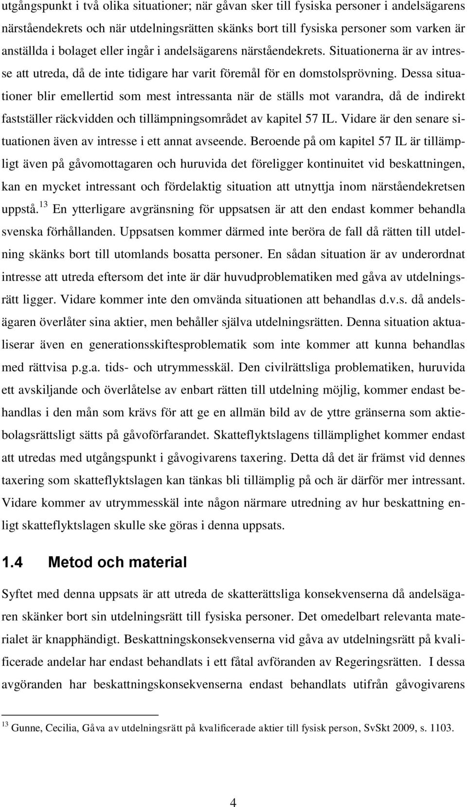 Dessa situationer blir emellertid som mest intressanta när de ställs mot varandra, då de indirekt fastställer räckvidden och tillämpningsområdet av kapitel 57 IL.