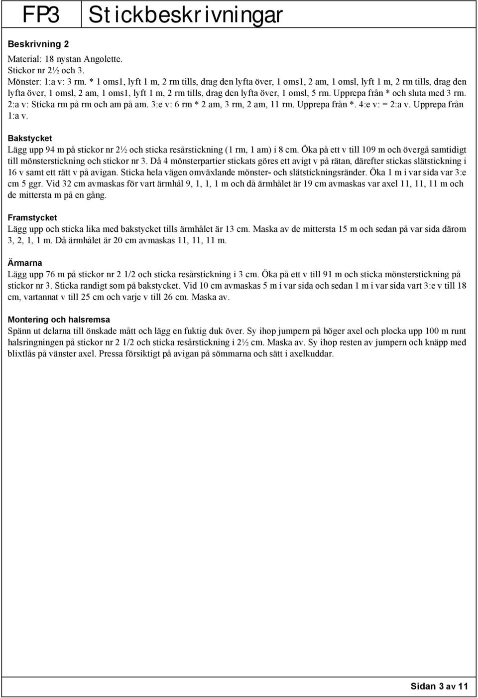 Upprepa från * och sluta med 3 rm. 2:a v: Sticka rm på rm och am på am. 3:e v: 6 rm * 2 am, 3 rm, 2 am, 11 rm. Upprepa från *. 4:e v: = 2:a v. Upprepa från 1:a v.