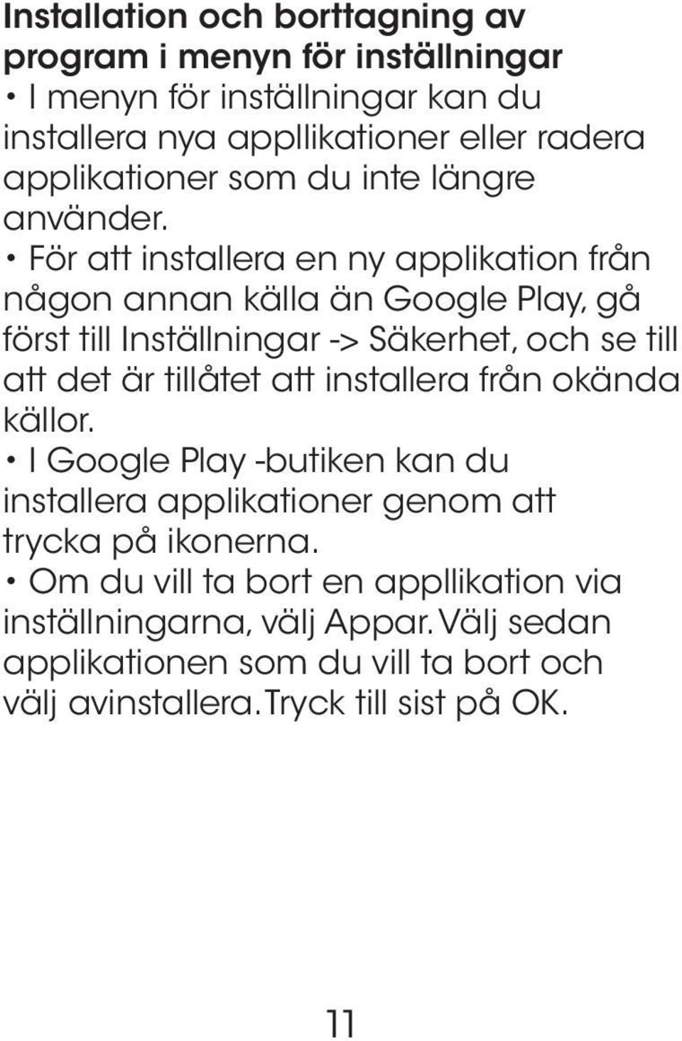 För att installera en ny applikation från någon annan källa än Google Play, gå först till Inställningar -> Säkerhet, och se till att det är tillåtet att