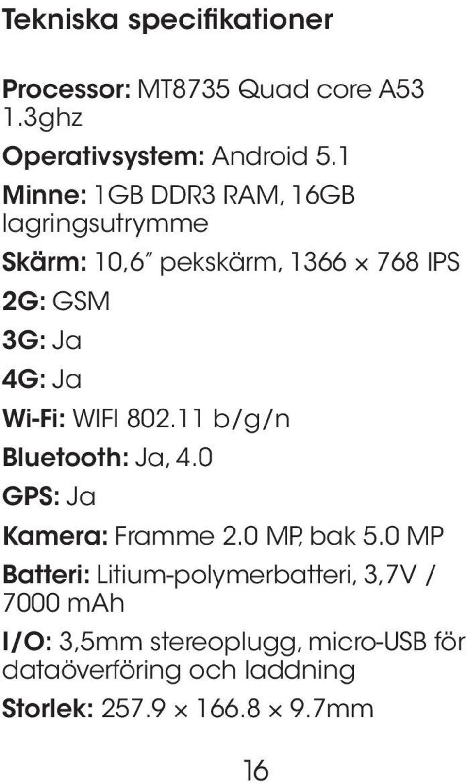 Wi-Fi: WIFI 802.11 b/g/n Bluetooth: Ja, 4.0 GPS: Ja Kamera: Framme 2.0 MP, bak 5.