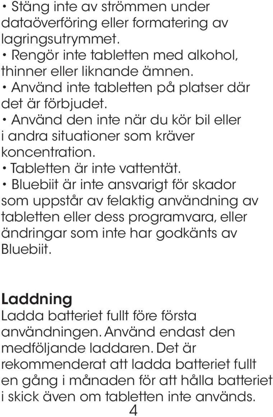 Bluebiit är inte ansvarigt för skador som uppstår av felaktig användning av tabletten eller dess programvara, eller ändringar som inte har godkänts av Bluebiit.