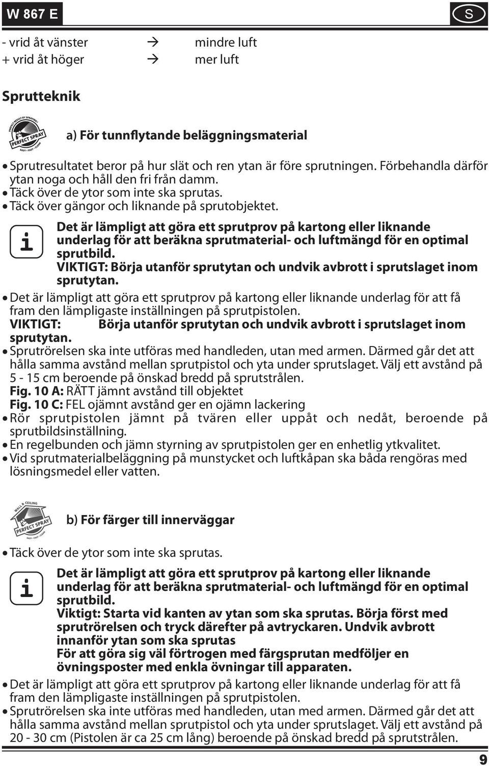 Det är lämpligt att göra ett sprutprov på kartong eller liknande i underlag för att beräkna sprutmaterial- och luftmängd för en optimal sprutbild.