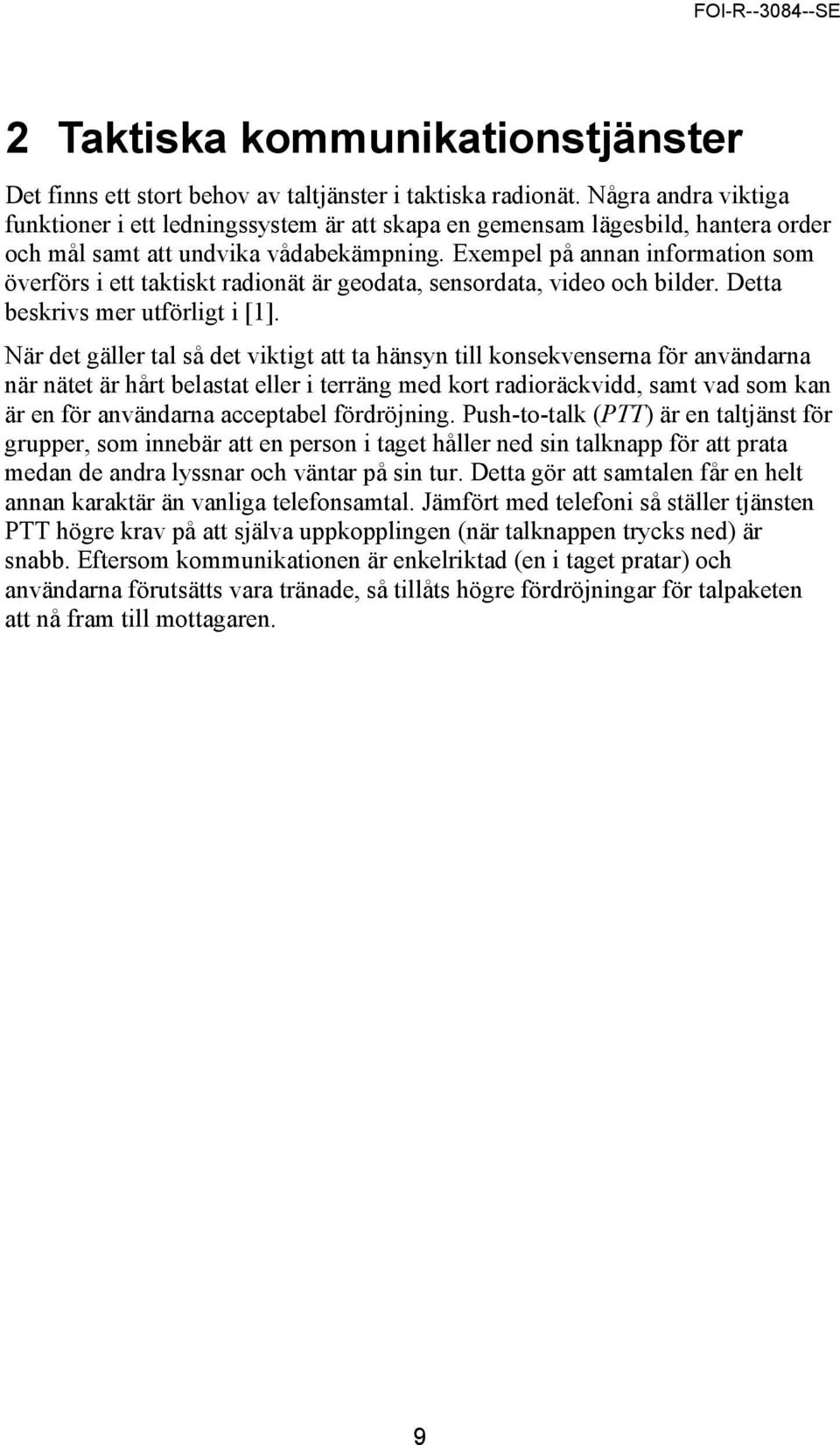 Exempel på annan information som överförs i ett taktiskt radionät är geodata, sensordata, video och bilder. Detta beskrivs mer utförligt i [1].