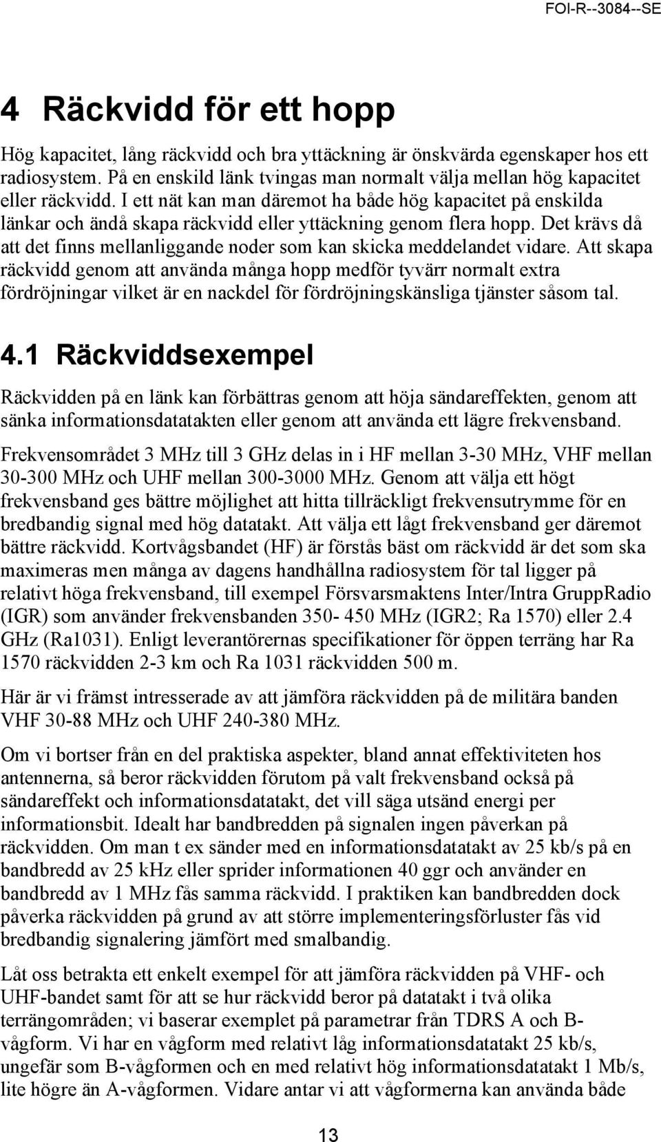 Det krävs då att det finns mellanliggande noder som kan skicka meddelandet vidare.