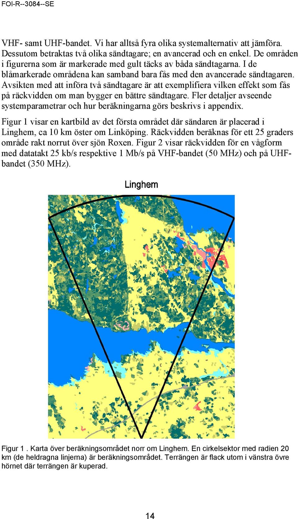 Avsikten med att införa två sändtagare är att exemplifiera vilken effekt som fås på räckvidden om man bygger en bättre sändtagare.